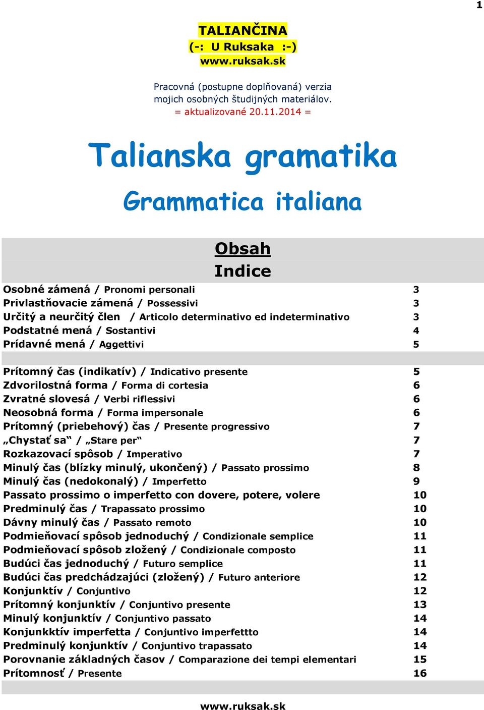 indeterminativo 3 Podstatné mená / Sostantivi 4 Prídavné mená / Aggettivi 5 Prítomný čas (indikatív) / Indicativo presente 5 Zdvorilostná forma / Forma di cortesia 6 Zvratné slovesá / Verbi