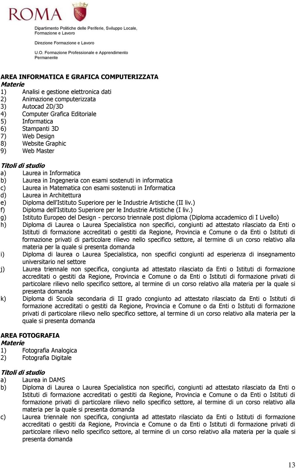 Architettura e) Diploma dell'istituto Superiore per le Industrie Artistiche (II liv.) f) Diploma dell'istituto Superiore per le Industrie Artistiche (I liv.