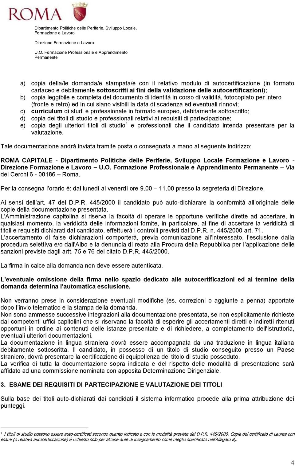 e professionale in formato europeo, debitamente sottoscritto; d) copia dei titoli di studio e professionali relativi ai requisiti di partecipazione; e) copia degli ulteriori titoli di studio 1 e