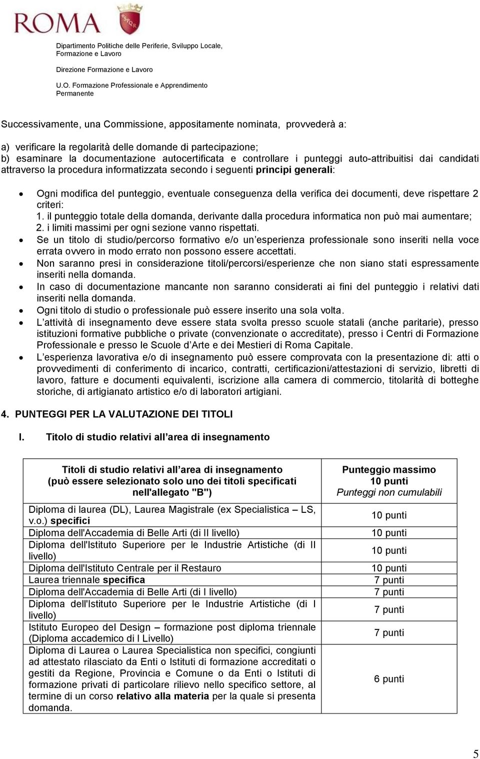 deve rispettare 2 criteri: 1. il punteggio totale della domanda, derivante dalla procedura informatica non può mai aumentare; 2. i limiti massimi per ogni sezione vanno rispettati.