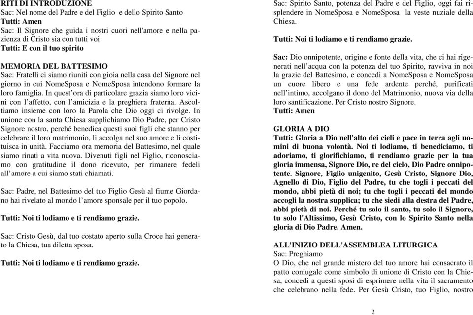 In quest ora di particolare grazia siamo loro vicini con l affetto, con l amicizia e la preghiera fraterna. Ascoltiamo insieme con loro la Parola che Dio oggi ci rivolge.