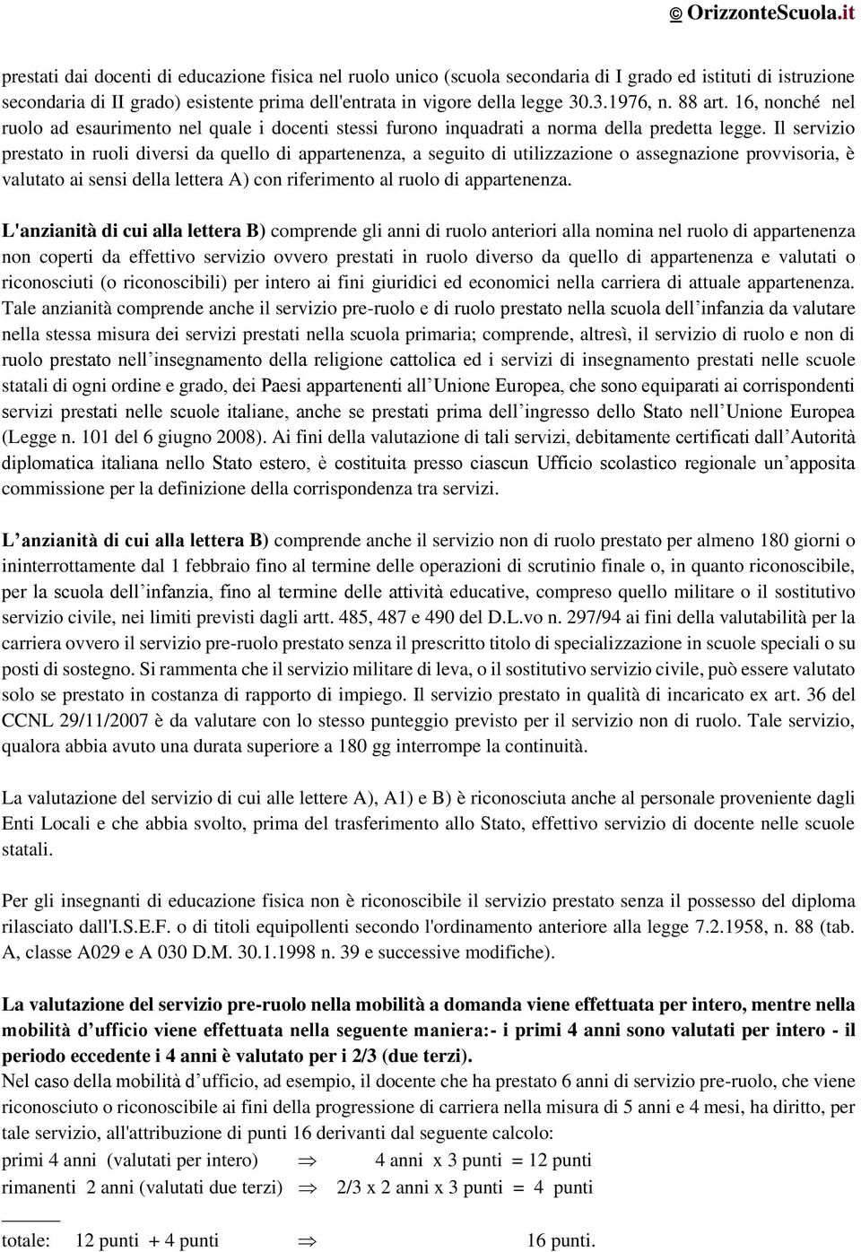 Il servizio prestato in ruoli diversi da quello di appartenenza, a seguito di utilizzazione o assegnazione provvisoria, è valutato ai sensi della lettera A) con riferimento al ruolo di appartenenza.