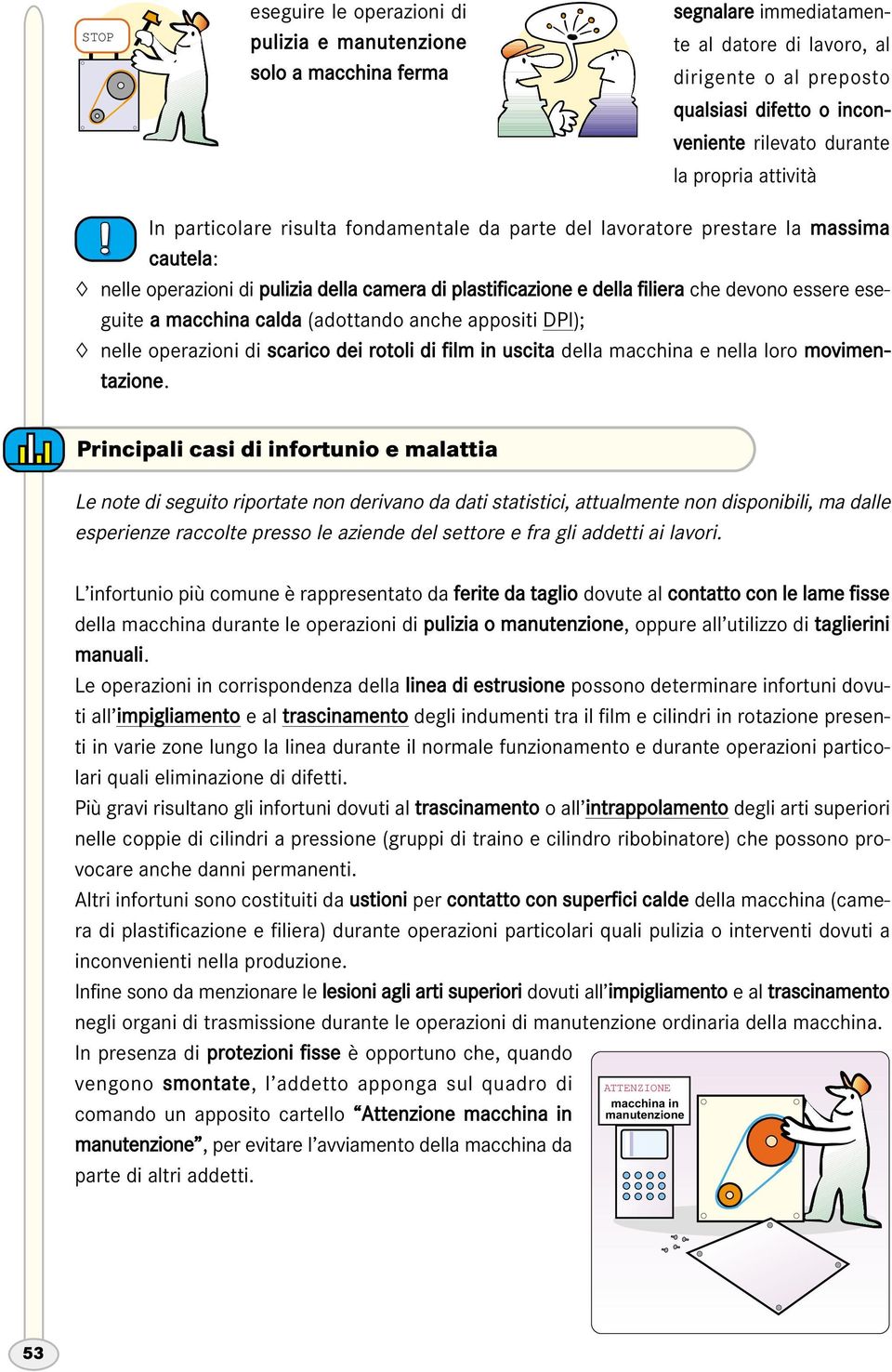 essere eseguite a macchina calda (adottando anche appositi DPI); nelle operazioni di scarico dei rotoli di film in uscita della macchina e nella loro movimentazione.