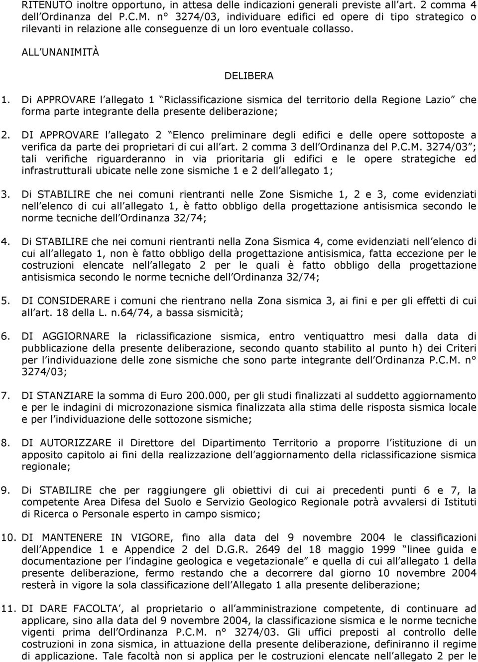 Di APPROVARE l allegato 1 Riclassificazione sismica del territorio della Regione Lazio che forma parte integrante della presente deliberazione; 2.