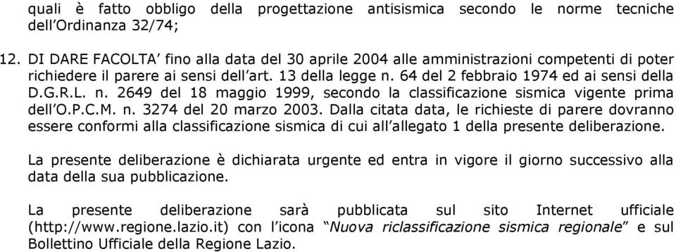 64 del 2 febbraio 1974 ed ai sensi della D.G.R.L. n. 2649 del 18 maggio 1999, secondo la classificazione sismica vigente prima dell O.P.C.M. n. 3274 del 20 marzo 2003.