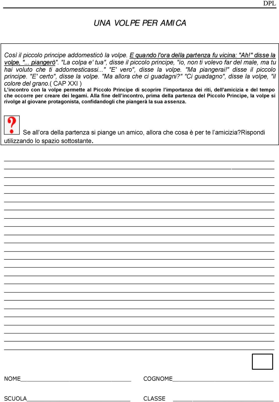 "E' certo", disse la volpe. "Ma allora che ci guadagni?" "Ci guadagno", disse la volpe, "il colore del grano.