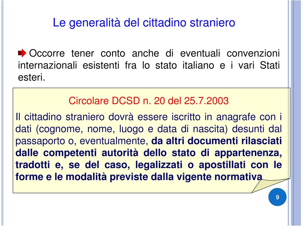 2003 Il cittadino straniero dovrà essere iscritto in anagrafe con i dati (cognome, nome, luogo e data di nascita) desunti dal