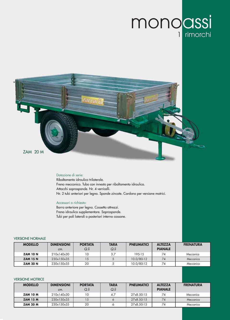 Tubi per pali laterali o posteriori interno cassone. VERSIONE NORMALE MODELLO DIMENSIONI cm. PORTATA Q.li TARA Q.li PNEUMATICI ALTEZZA FRENATURA ZAM 10 N 210x140x30 10 3.