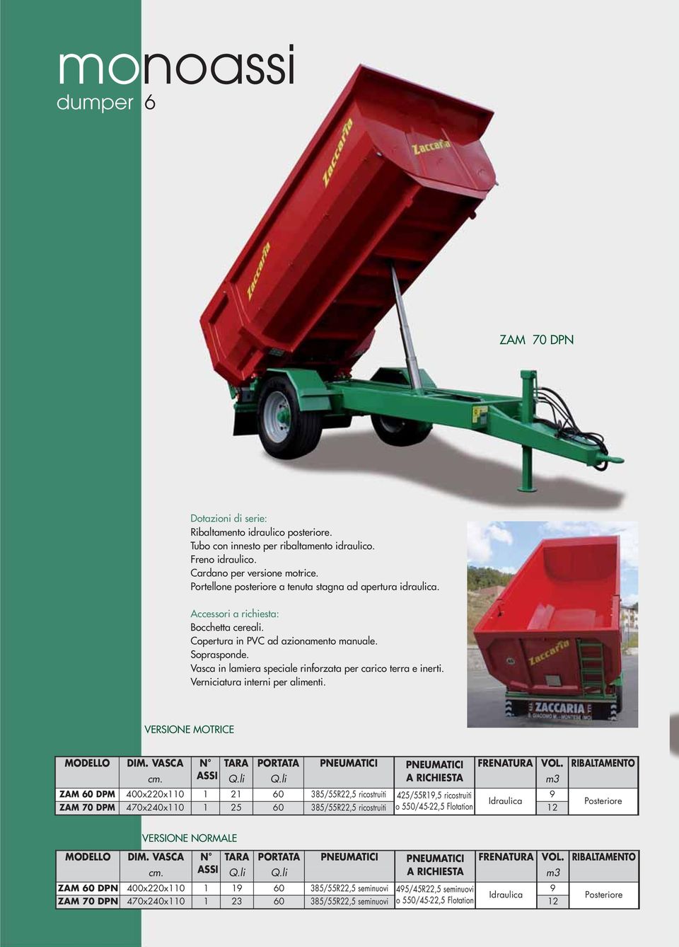 Vasca in lamiera speciale rinforzata per carico terra e inerti. Verniciatura interni per alimenti. VERSIONE MOTRICE MODELLO DIM. VASCA N TARA PORTATA PNEUMATICI PNEUMATICI FRENATURA VOL.