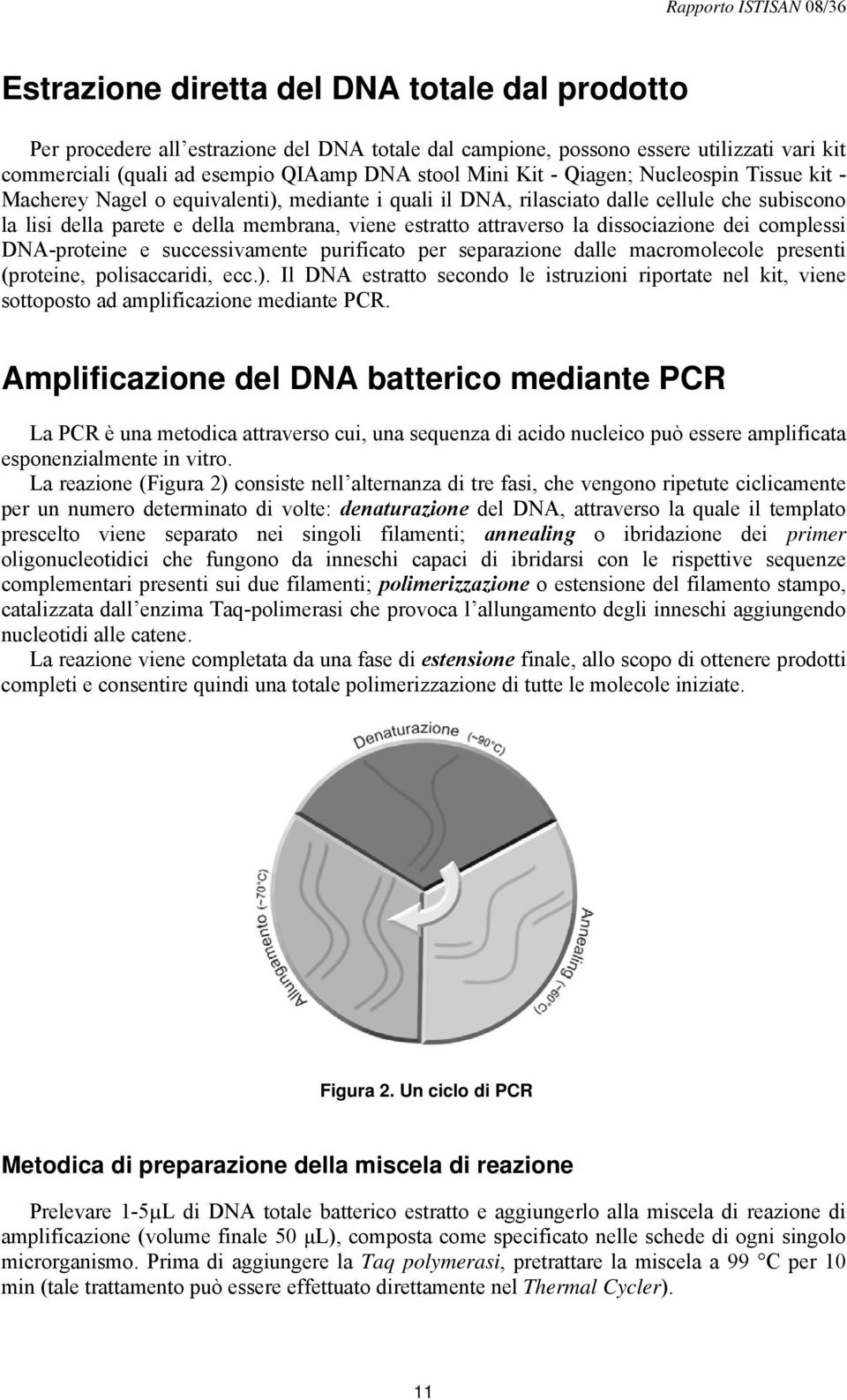 dissociazione dei complessi DNA-proteine e successivamente purificato per separazione dalle macromolecole presenti (proteine, polisaccaridi, ecc.).