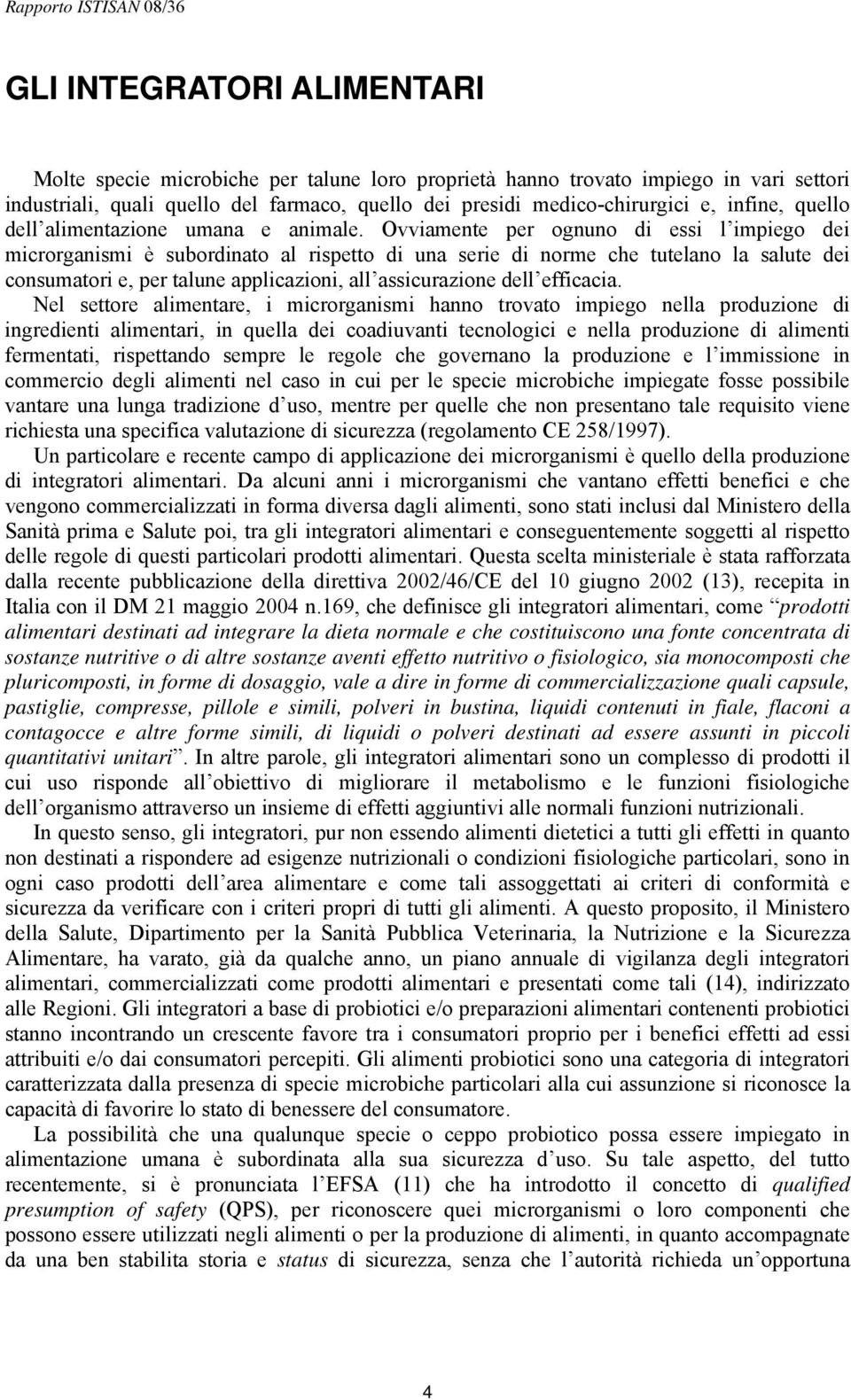 Ovviamente per ognuno di essi l impiego dei microrganismi è subordinato al rispetto di una serie di norme che tutelano la salute dei consumatori e, per talune applicazioni, all assicurazione dell