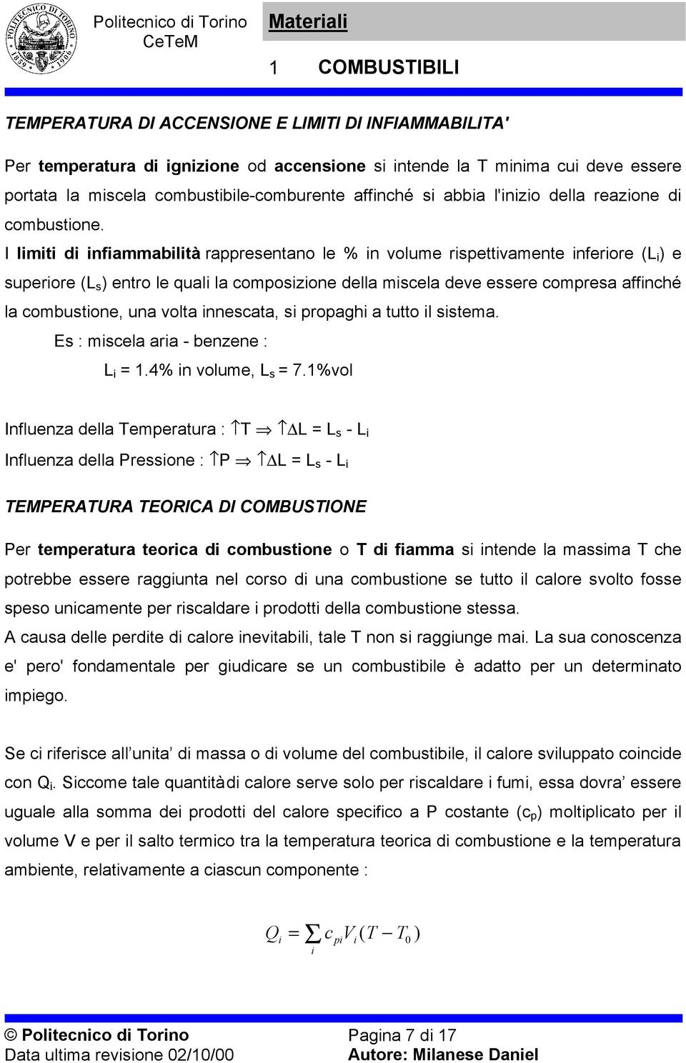 I limiti di infiammabilità rappresentano le % in volume rispettivamente inferiore (L i ) e superiore (L s ) entro le quali la composizione della miscela deve essere compresa affinché la combustione,