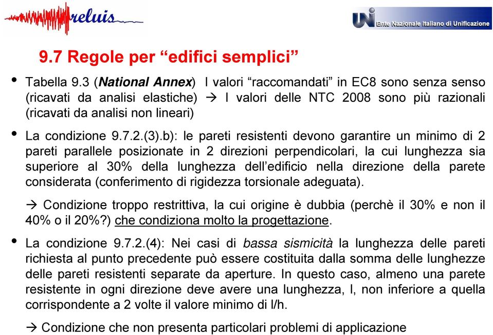 b): le pareti resistenti devono garantire un minimo di 2 pareti parallele posizionate in 2 direzioni perpendicolari, la cui lunghezza sia superiore al 30% della lunghezza dell edificio nella