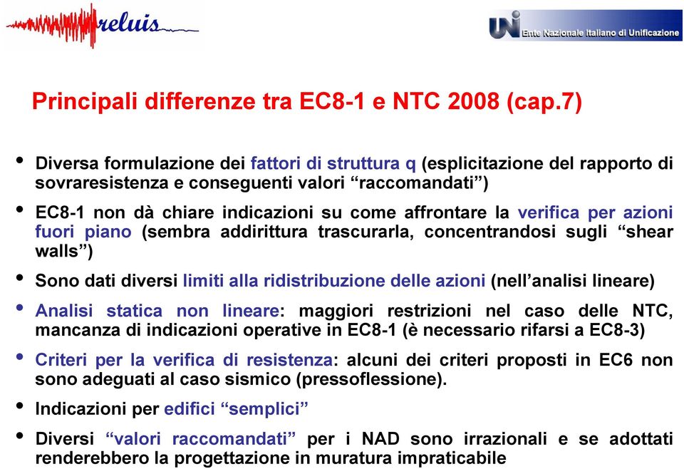 per azioni fuori piano (sembra addirittura trascurarla, concentrandosi sugli shear walls ) Sono dati diversi limiti alla ridistribuzione delle azioni (nell analisi lineare) Analisi statica non