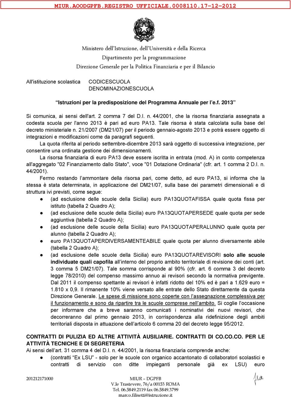 2013 Si comunica, ai sensi dell'art. 2 comma 7 del D.I. n. 44/2001, che la risorsa finanziaria assegnata a codesta scuola per l'anno 2013 è pari ad euro PA13.
