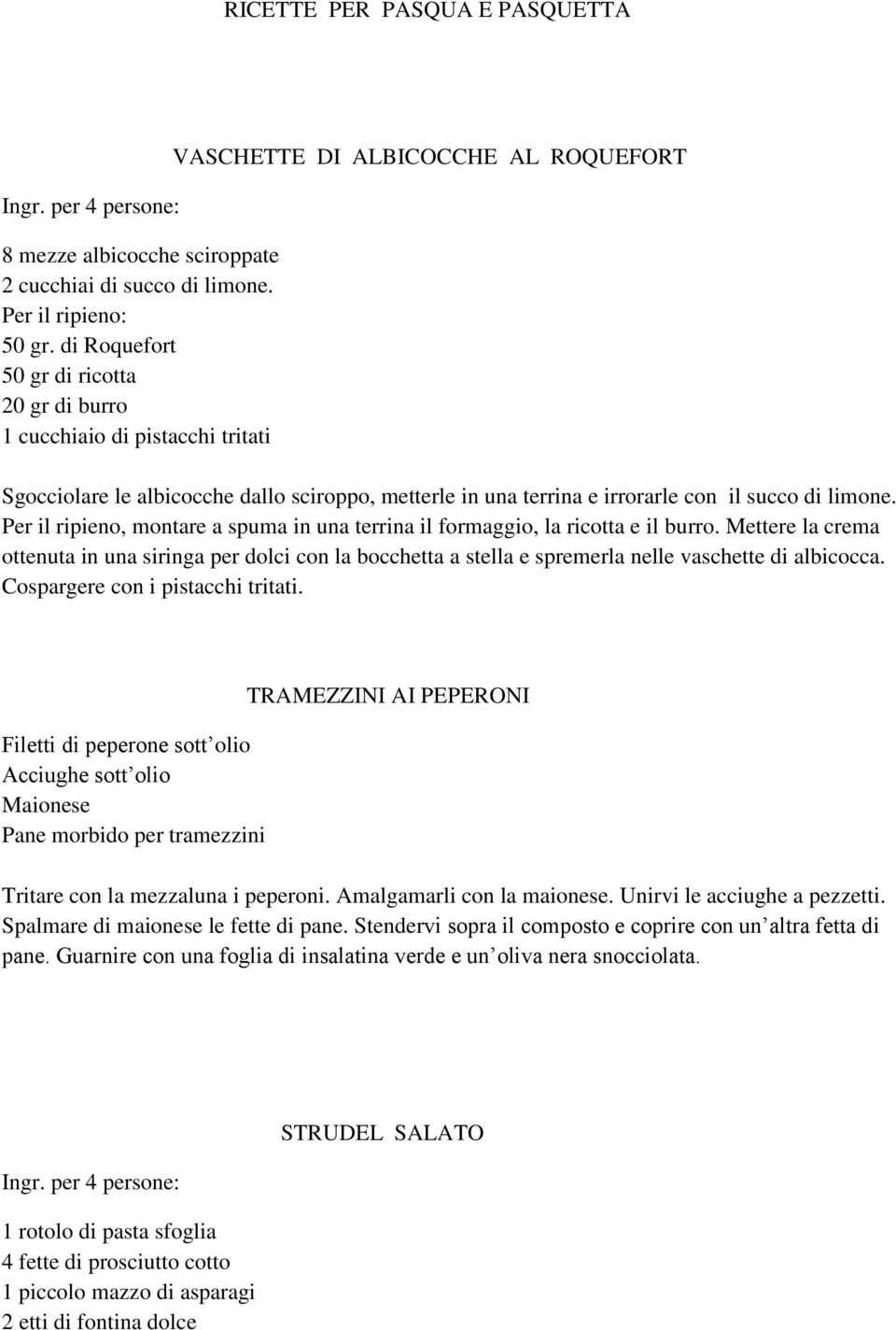 succo di limone. Per il ripieno, montare a spuma in una terrina il formaggio, la ricotta e il burro.