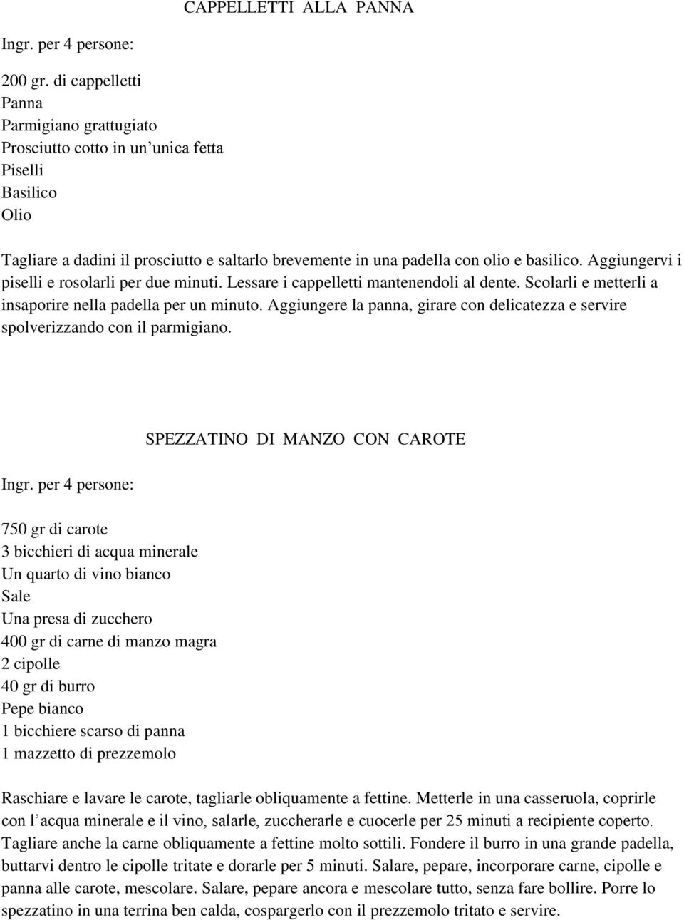 Aggiungervi i piselli e rosolarli per due minuti. Lessare i cappelletti mantenendoli al dente. Scolarli e metterli a insaporire nella padella per un minuto.