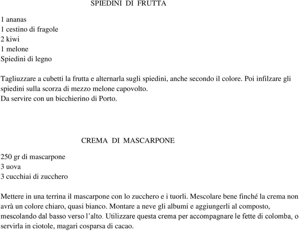 250 gr di mascarpone 3 uova 3 cucchiai di zucchero CREMA DI MASCARPONE Mettere in una terrina il mascarpone con lo zucchero e i tuorli.