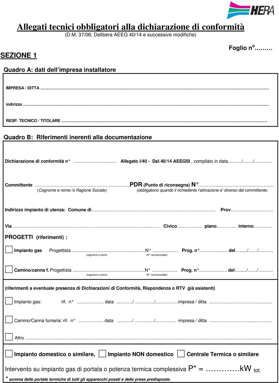 / Committente PDR (Punto di riconsegna) N... (Cognome e nome /o Ragione Sociale) (obbligatorio quando il richiedente l attivazione e diverso dal committente) Indirizzo impianto di utenza: Comune di.