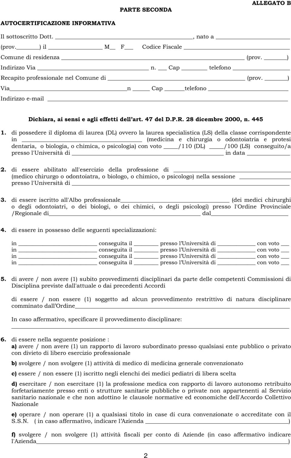 di possedere il diploma di laurea (DL) ovvero la laurea specialistica (LS) della classe corrispondente in (medicina e chirurgia o odontoiatria e protesi dentaria, o biologia, o chimica, o psicologia)