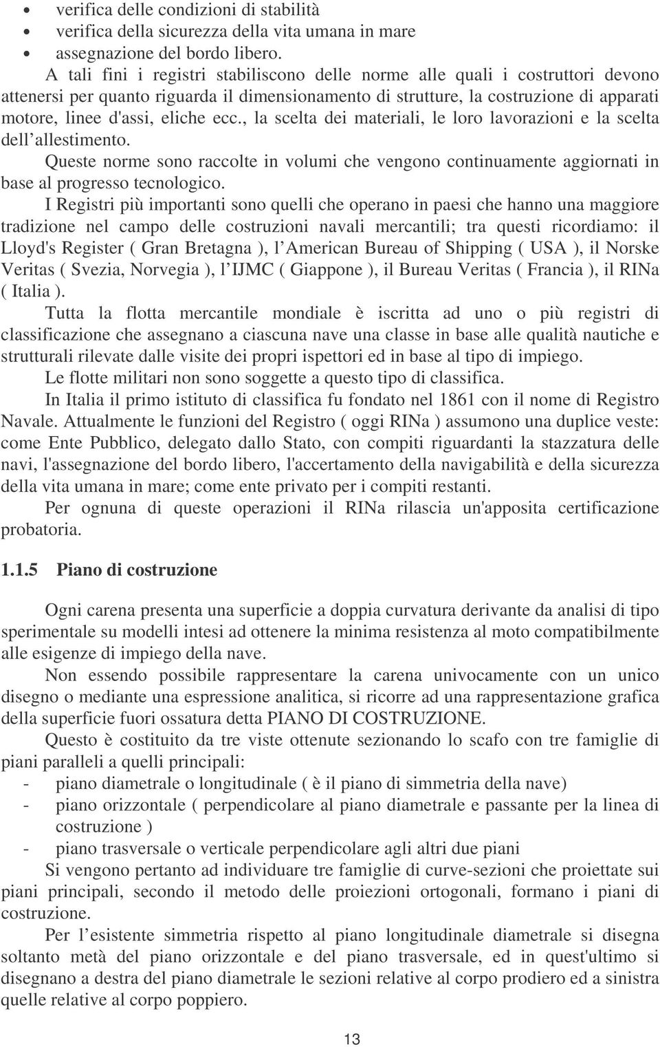 ecc., la scelta dei materiali, le loro lavorazioni e la scelta dell allestimento. Queste norme sono raccolte in volumi che vengono continuamente aggiornati in base al progresso tecnologico.