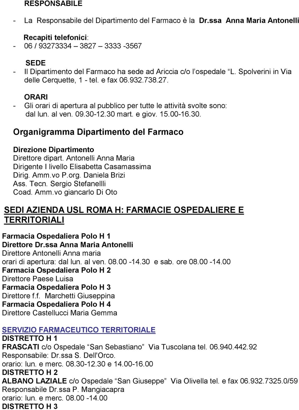 e fax 06.932.738.27. ORARI - Gli orari di apertura al pubblico per tutte le attività svolte sono: dal lun. al ven. 09.30-12.30 mart. e giov. 15.00-16.30. Organigramma Dipartimento del Farmaco Direzione Dipartimento Direttore dipart.