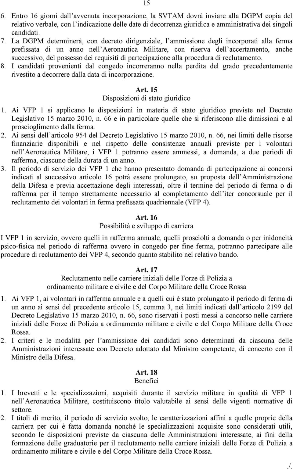 La DGPM determinerà, con decreto dirigenziale, l ammissione degli incorporati alla ferma prefissata di un anno nell Aeronautica Militare, con riserva dell accertamento, anche successivo, del possesso