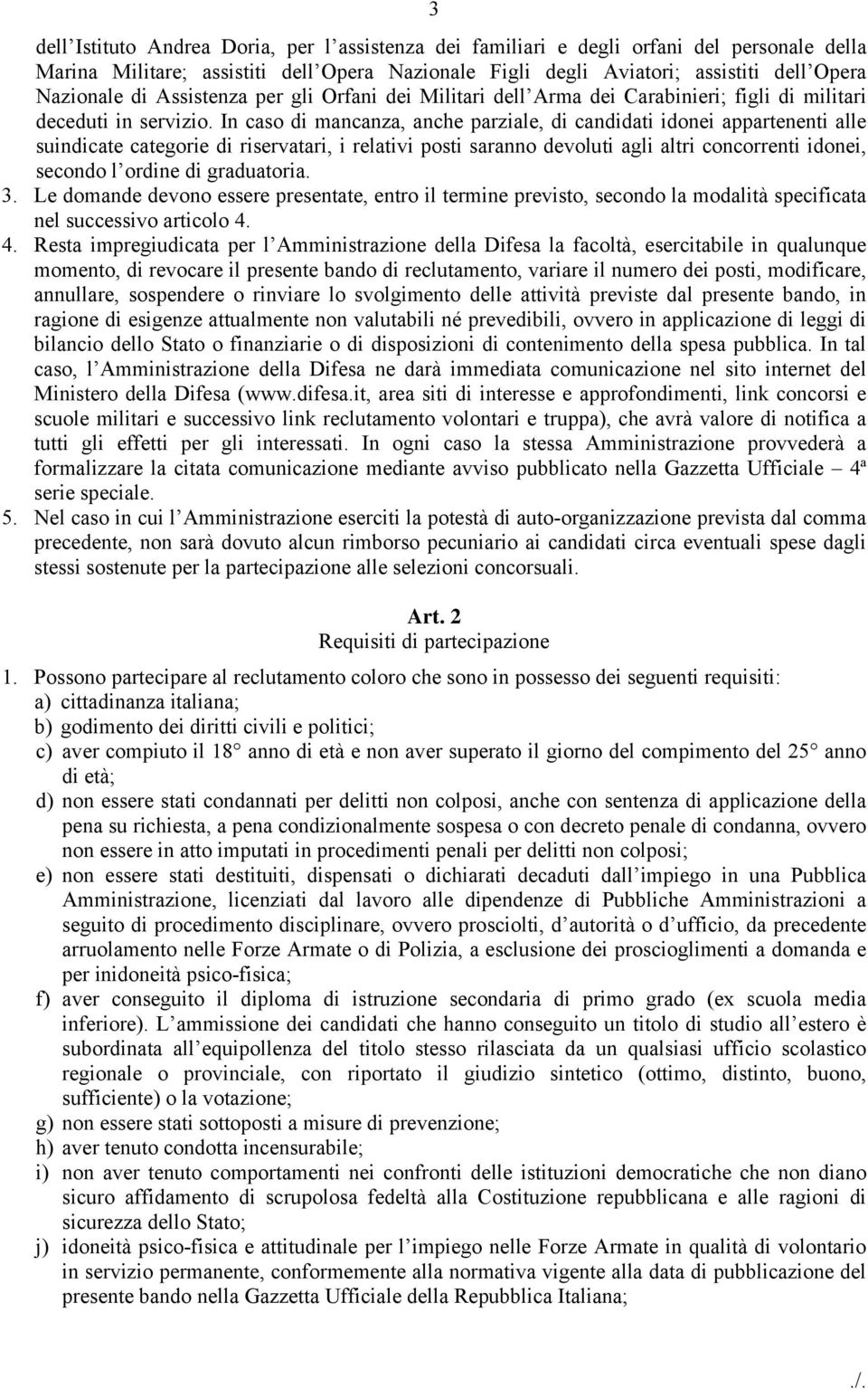 In caso di mancanza, anche parziale, di candidati idonei appartenenti alle suindicate categorie di riservatari, i relativi posti saranno devoluti agli altri concorrenti idonei, secondo l ordine di