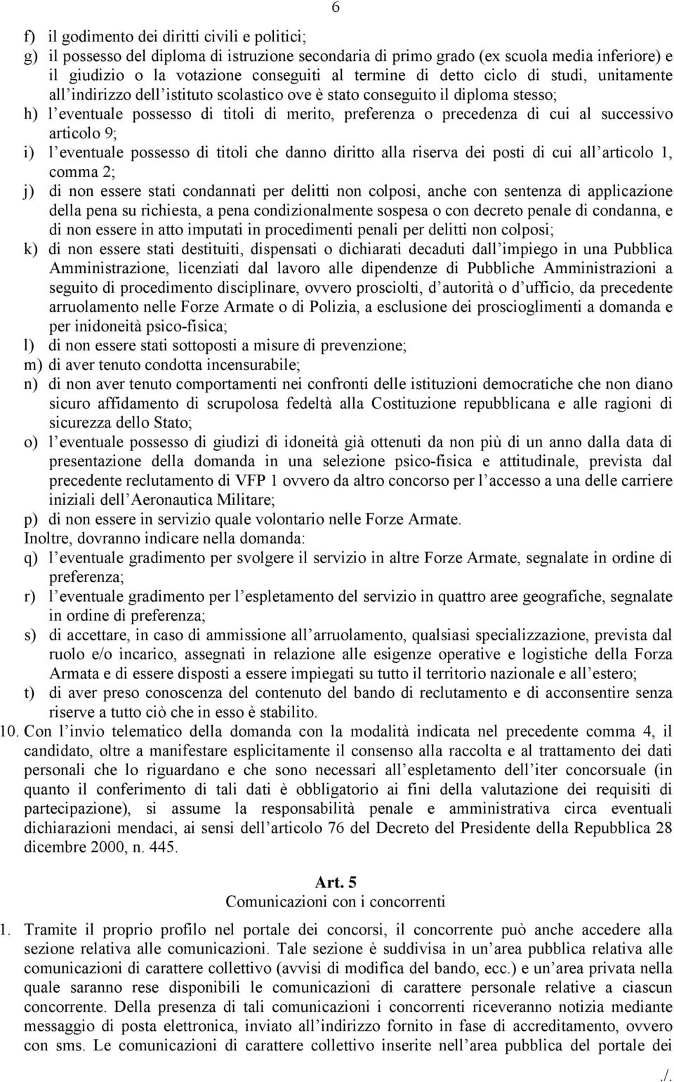 successivo articolo 9; i) l eventuale possesso di titoli che danno diritto alla riserva dei posti di cui all articolo 1, comma 2; j) di non essere stati condannati per delitti non colposi, anche con