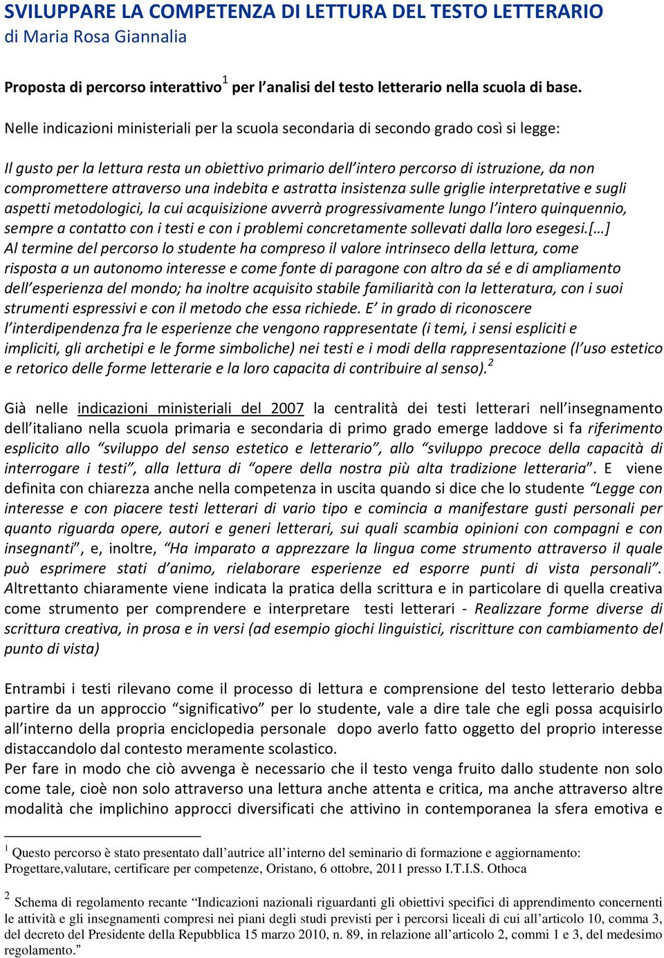 attraverso una indebita e astratta insistenza sulle griglie interpretative e sugli aspetti metodologici, la cui acquisizione avverrà progressivamente lungo l intero quinquennio, sempre a contatto con