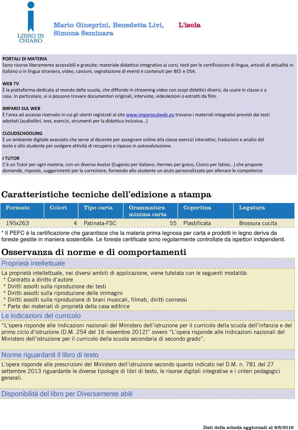 WEB TV È la piattaforma dedicata al mondo della scuola, che diffonde in streaming video con scopi didattici diversi, da usare in classe o a casa.