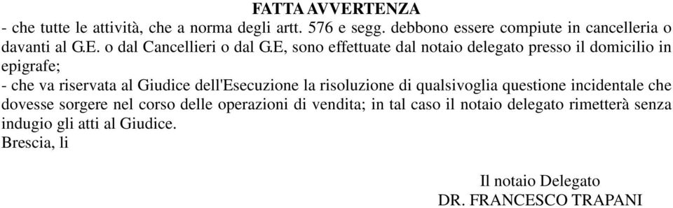 E, sono effettuate dal notaio delegato presso il domicilio in epigrafe; - che va riservata al Giudice dell'esecuzione la