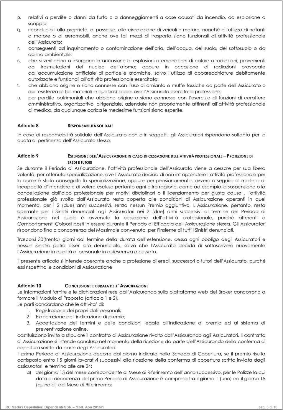 attività professionale dell Assicurato; r. conseguenti ad inquinamento o contaminazione dell aria, dell acqua, del suolo, del sottosuolo o da danno ambientale; s.