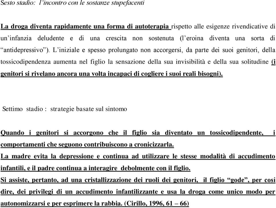 L iniziale e spesso prolungato non accorgersi, da parte dei suoi genitori, della tossicodipendenza aumenta nel figlio la sensazione della sua invisibilità e della sua solitudine (i genitori si