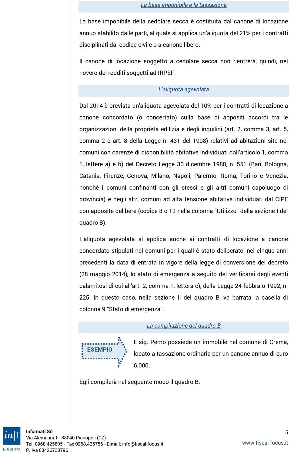 L aliquota agevolata Dal 2014 è prevista un aliquota agevolata del 10% per i contratti di locazione a canone concordato (o concertato) sulla base di appositi accordi tra le organizzazioni della