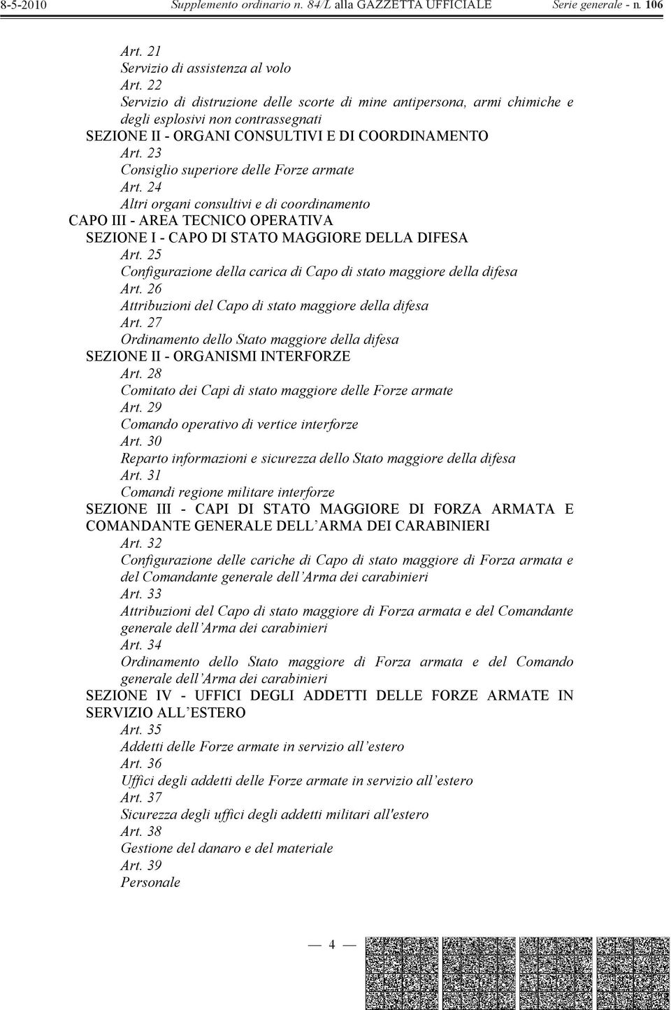 23 Consiglio superiore delle Forze armate Art. 24 Altri organi consultivi e di coordinamento CAPO III - AREA TECNICO OPERATIVA SEZIONE I - CAPO DI STATO MAGGIORE DELLA DIFESA Art.