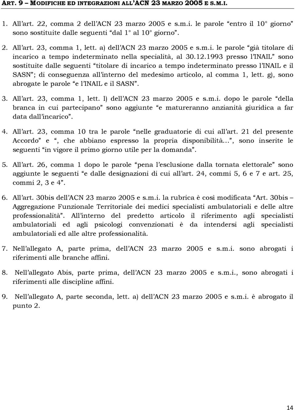 1993 presso l INAIL sono sostituite dalle seguenti titolare di incarico a tempo indeterminato presso l INAIL e il SASN ; di conseguenza all interno del medesimo articolo, al comma 1, lett.