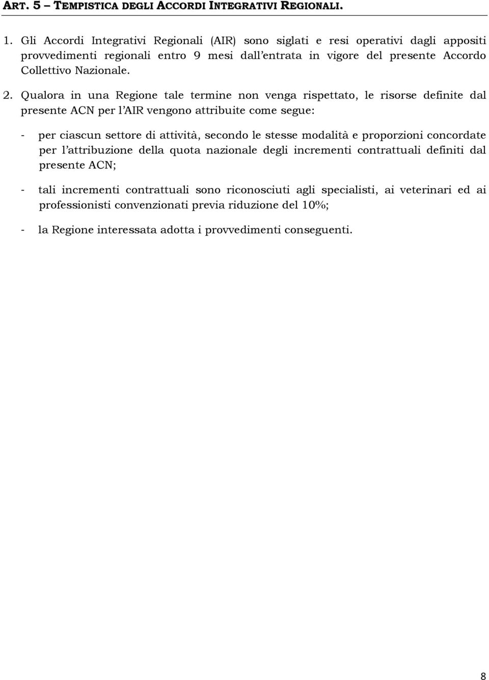 Qualora in una Regione tale termine non venga rispettato, le risorse definite dal presente ACN per l AIR vengono attribuite come segue: - per ciascun settore di attività, secondo le stesse