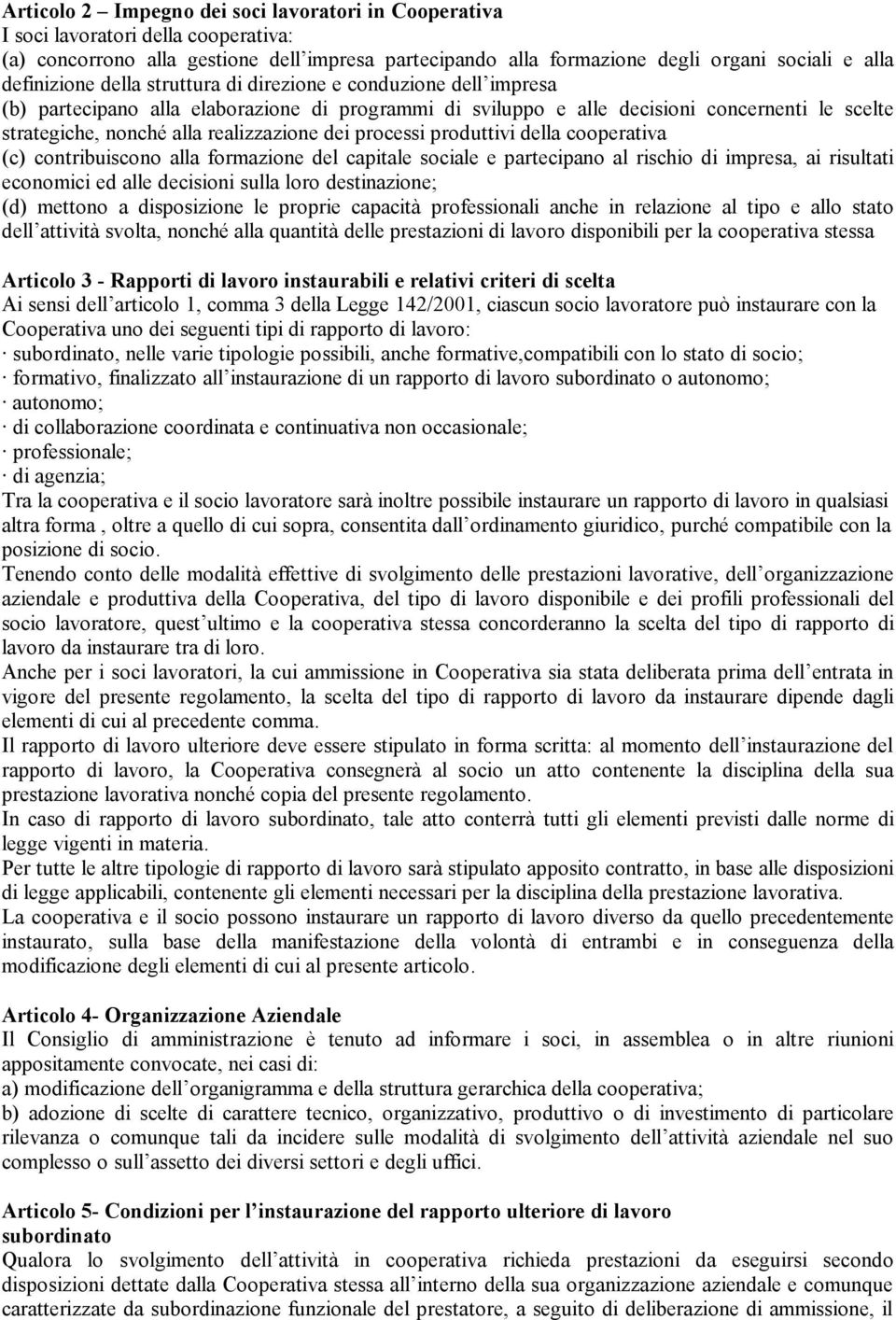 realizzazione dei processi produttivi della cooperativa (c) contribuiscono alla formazione del capitale sociale e partecipano al rischio di impresa, ai risultati economici ed alle decisioni sulla