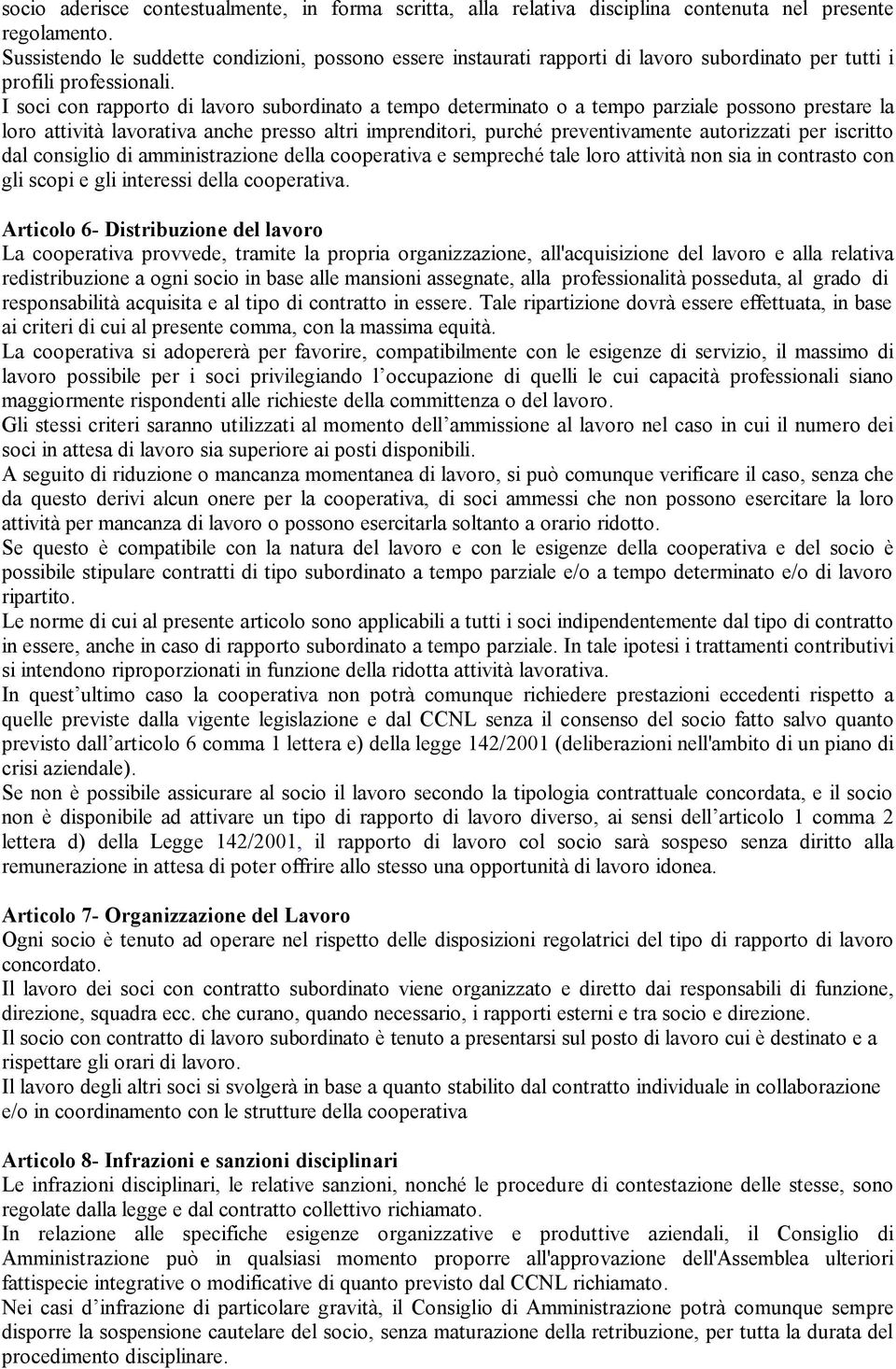 I soci con rapporto di lavoro subordinato a tempo determinato o a tempo parziale possono prestare la loro attività lavorativa anche presso altri imprenditori, purché preventivamente autorizzati per