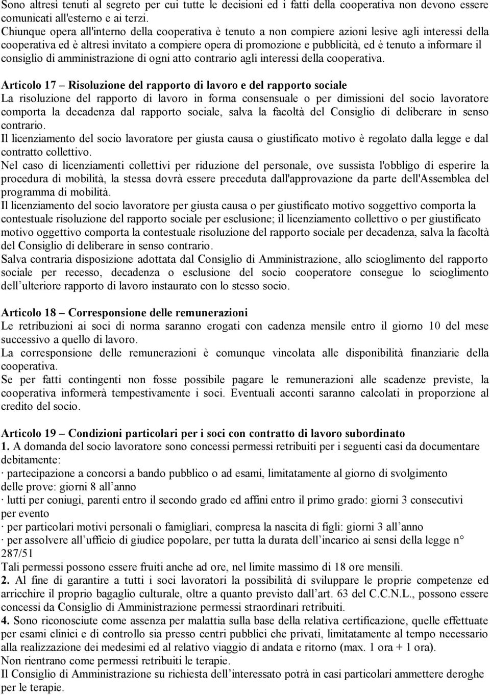 informare il consiglio di amministrazione di ogni atto contrario agli interessi della cooperativa.