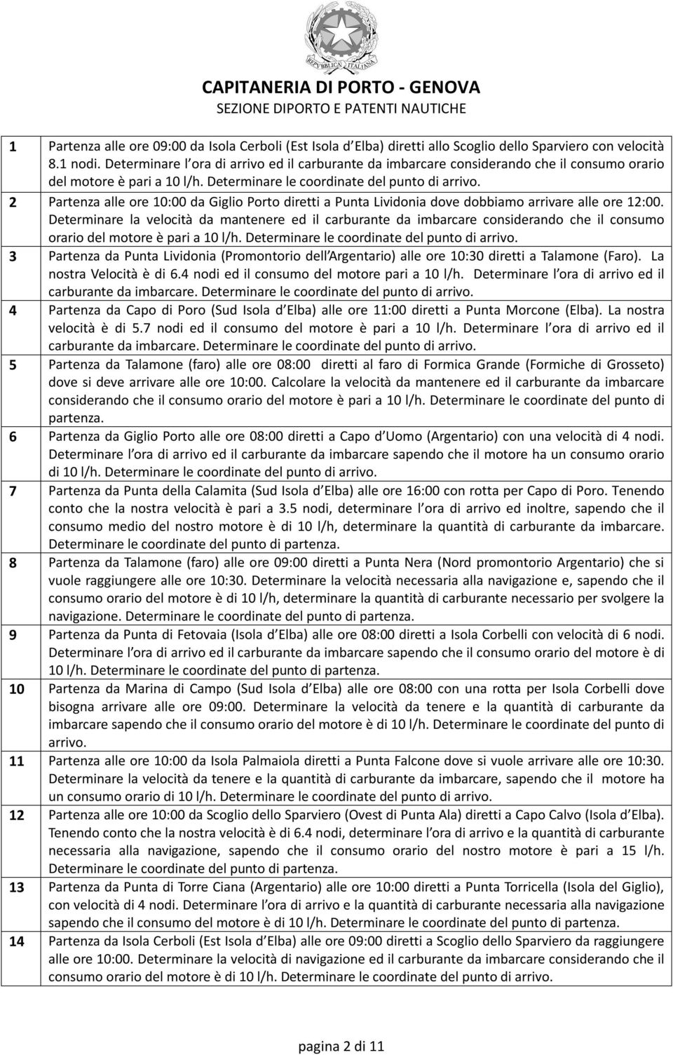 Determinare le coordinate del 2 Partenza alle ore 10:00 da Giglio Porto diretti a Punta Lividonia dove dobbiamo arrivare alle ore 12:00.