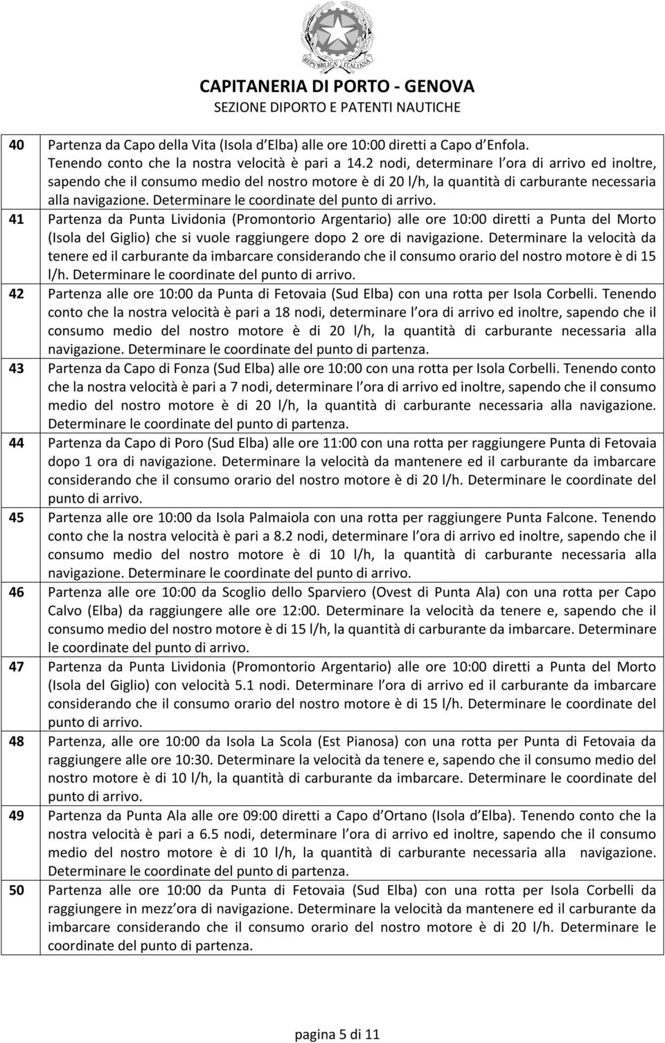 Determinare le coordinate del 41 Partenza da Punta Lividonia (Promontorio Argentario) alle ore 10:00 diretti a Punta del Morto (Isola del Giglio) che si vuole raggiungere dopo 2 ore di navigazione.