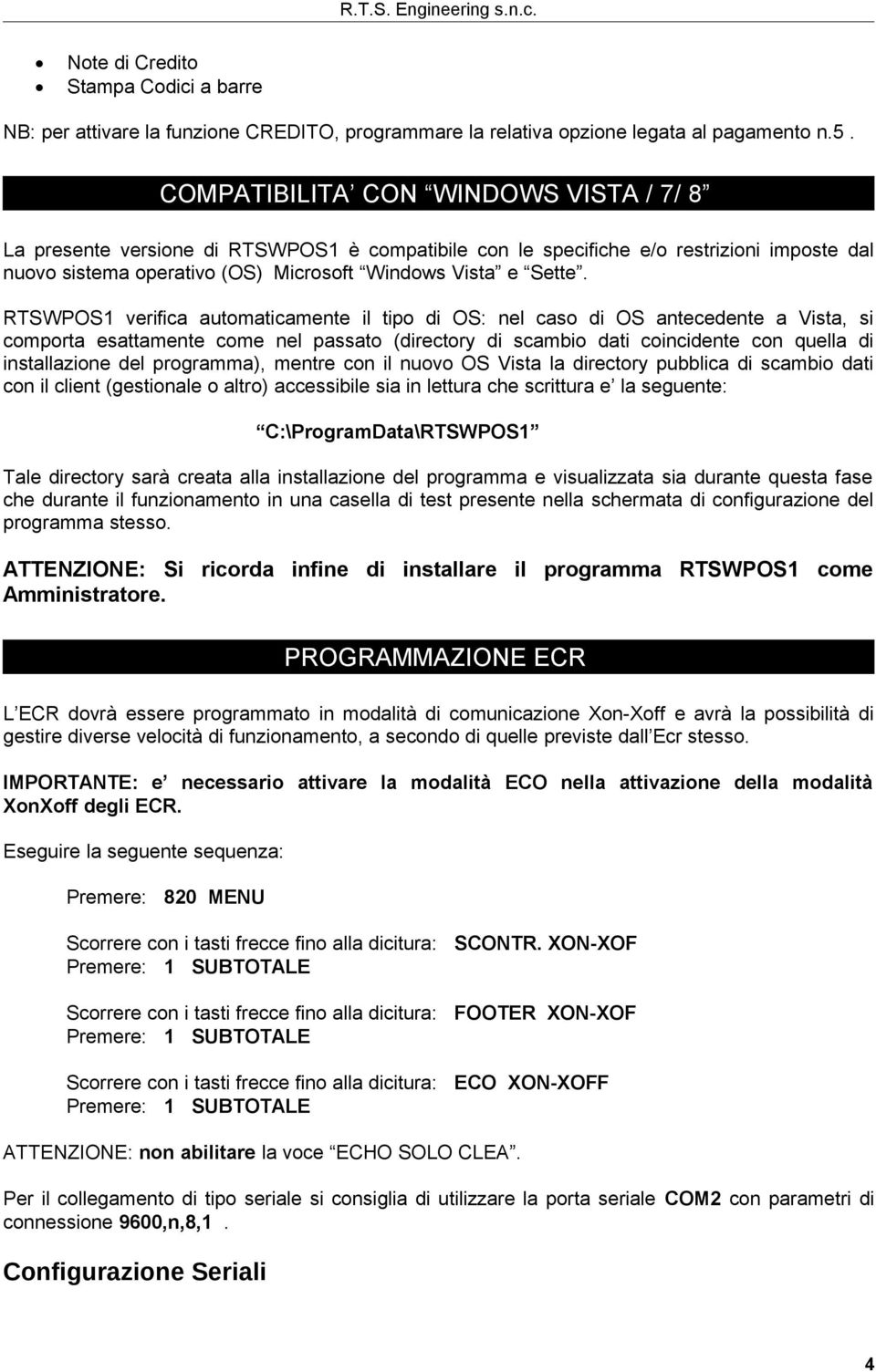 RTSWPOS1 verifica autmaticamente il tip di OS: nel cas di OS antecedente a Vista, si cmprta esattamente cme nel passat (directry di scambi dati cincidente cn quella di installazine del prgramma),