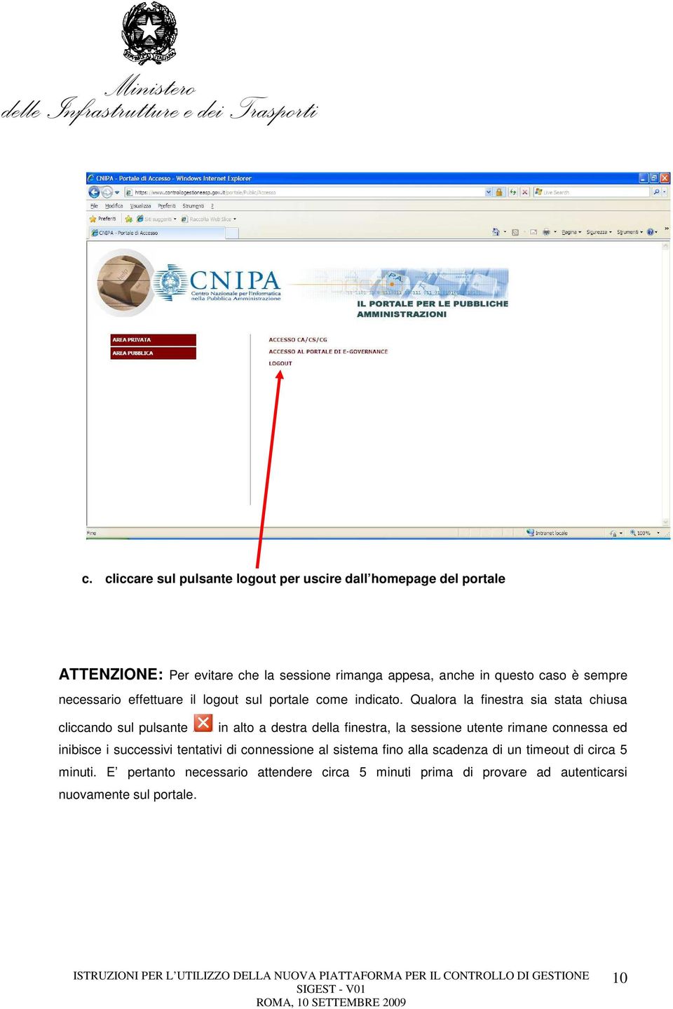 Qualora la finestra sia stata chiusa cliccando sul pulsante in alto a destra della finestra, la sessione utente rimane connessa ed inibisce