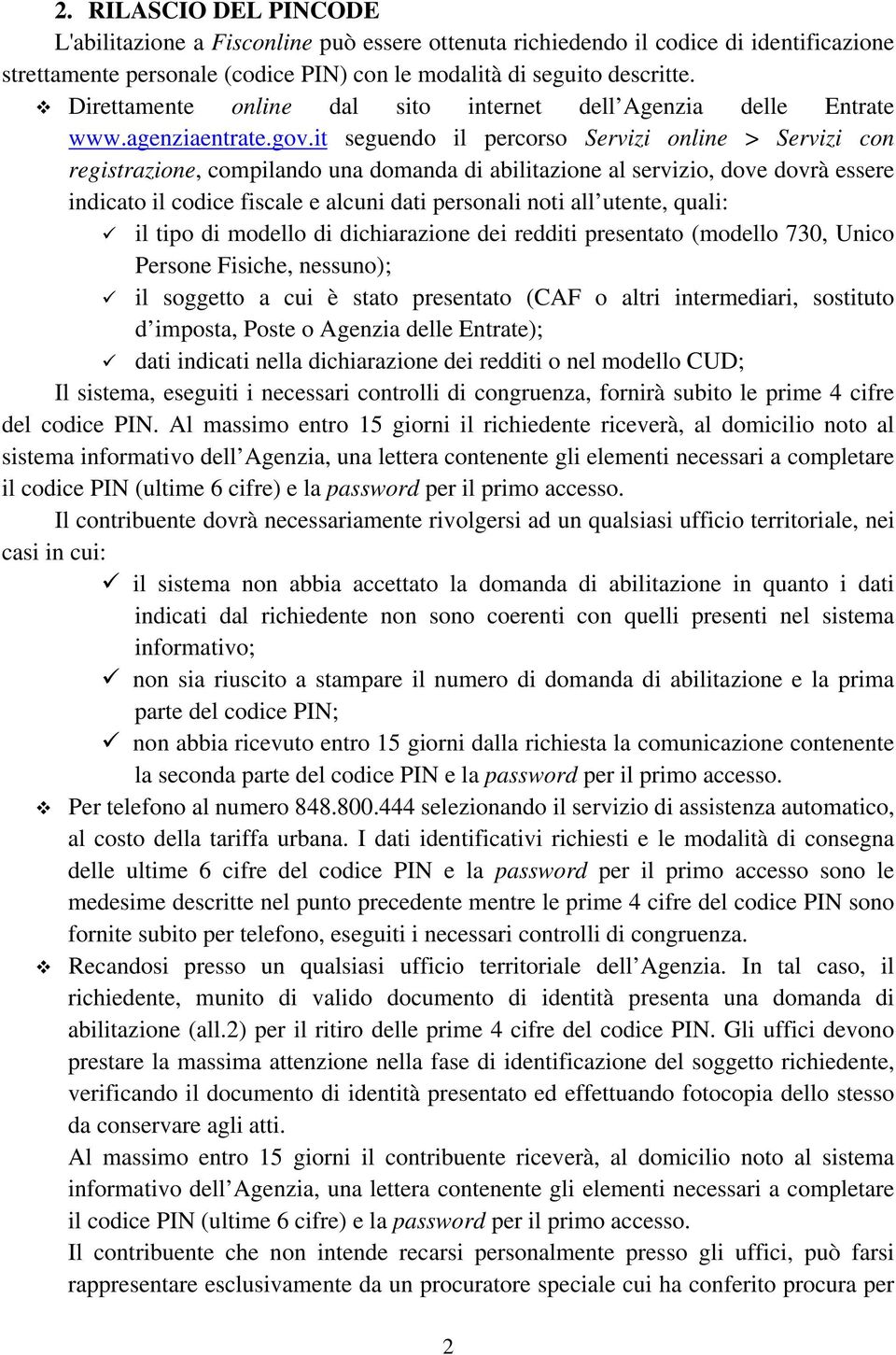 it seguendo il percorso Servizi online > Servizi con registrazione, compilando una domanda di abilitazione al servizio, dove dovrà essere indicato il codice fiscale e alcuni dati personali noti all