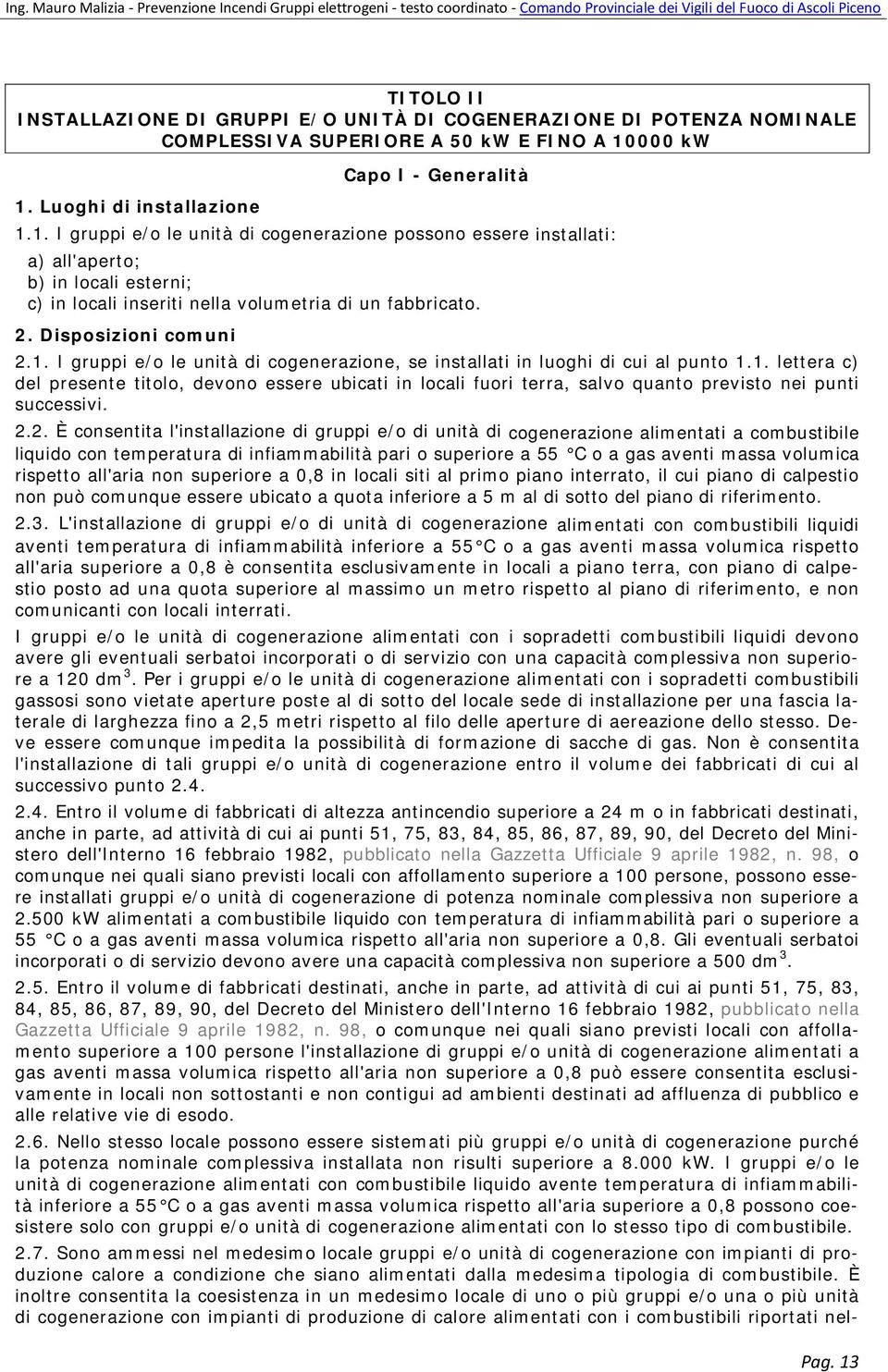 2. Disposizioni comuni 2.1. I gruppi e/o le unità di cogenerazione, se installati in luoghi di cui al punto 1.1. lettera c) del presente titolo, devono essere ubicati in locali fuori terra, salvo quanto previsto nei punti successivi.