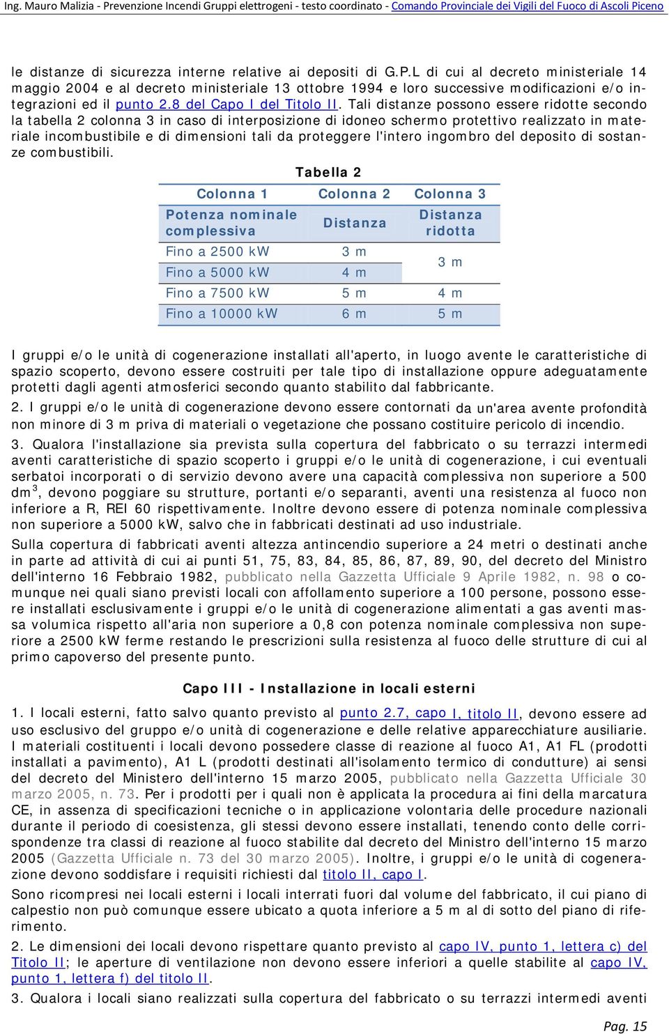 Tali distanze possono essere ridotte secondo la tabella 2 colonna 3 in caso di interposizione di idoneo schermo protettivo realizzato in materiale incombustibile e di dimensioni tali da proteggere