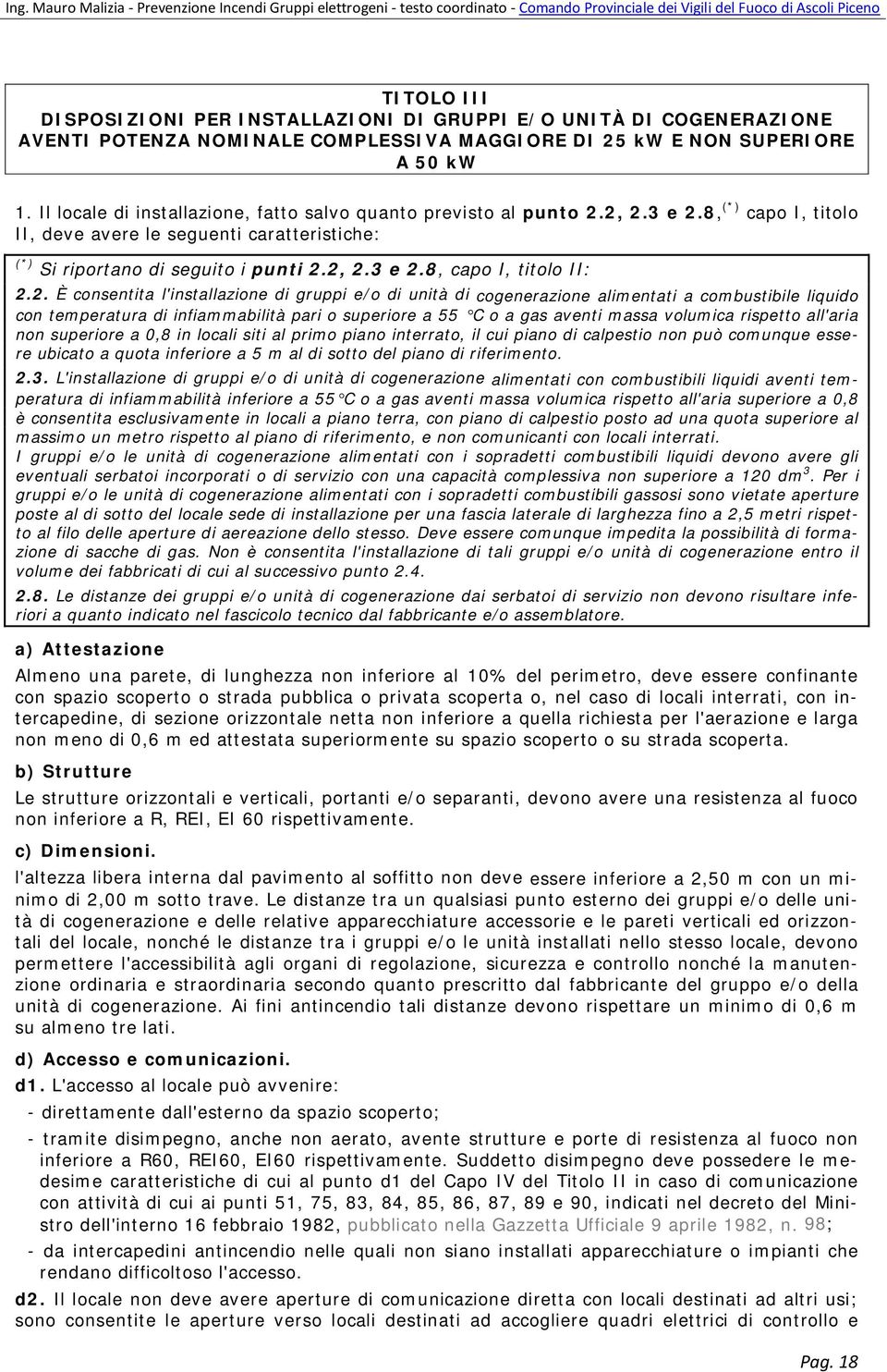 2. È consentita l'installazione di gruppi e/o di unità di cogenerazione alimentati a combustibile liquido con temperatura di infiammabilità pari o superiore a 55 C o a gas aventi massa volumica