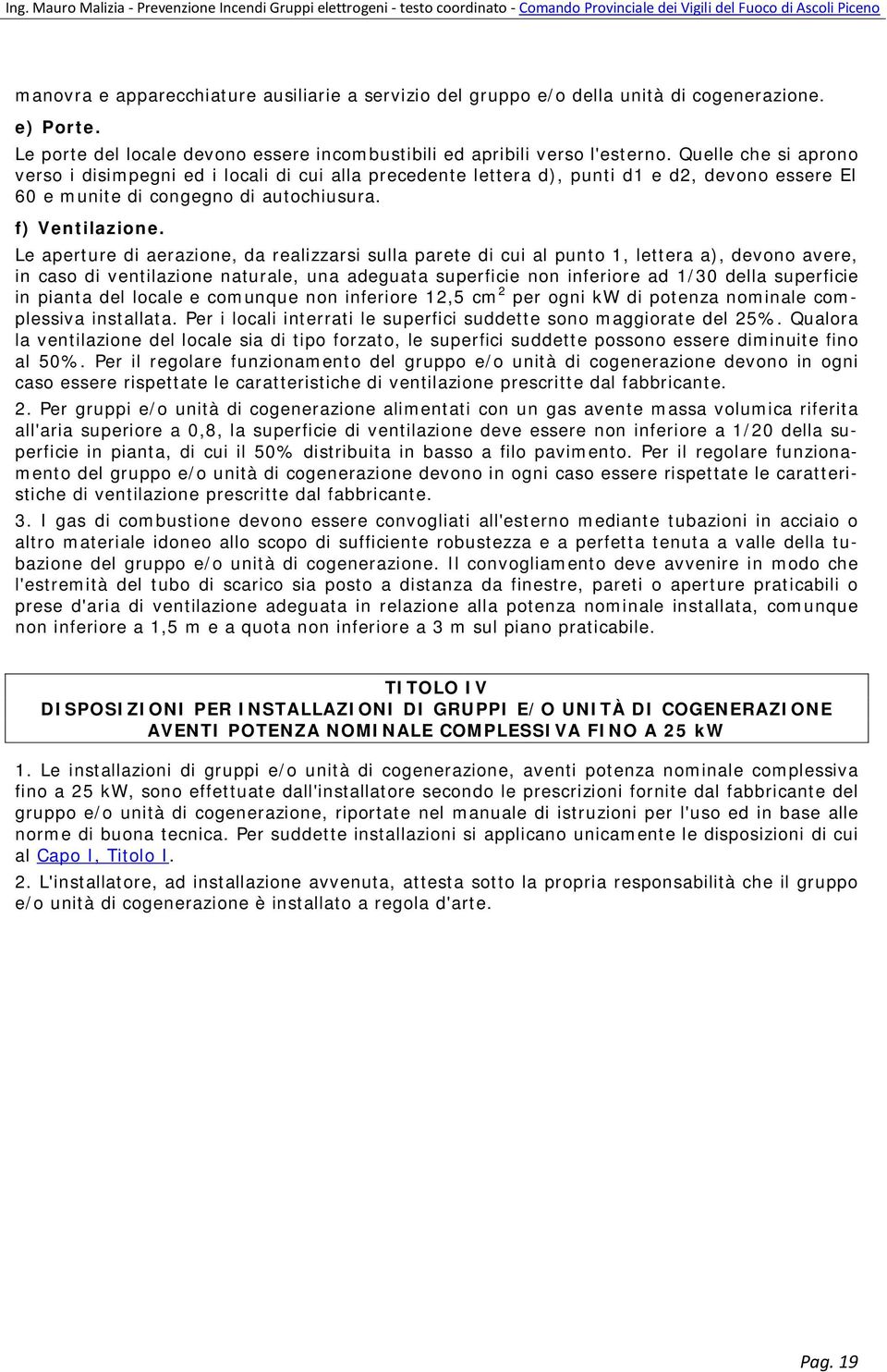 Le aperture di aerazione, da realizzarsi sulla parete di cui al punto 1, lettera a), devono avere, in caso di ventilazione naturale, una adeguata superficie non inferiore ad 1/30 della superficie in